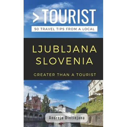 Greater Than a Tourist- Ljubljana Slovenia: 50 Travel Tips from a Local