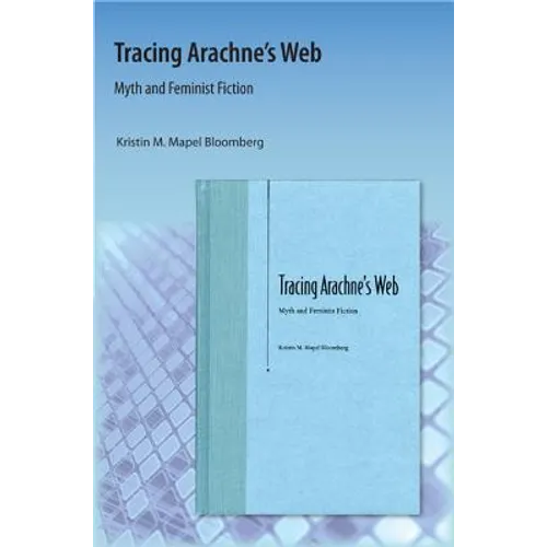 Tracing Arachne's Web: Myth and Feminist Fiction