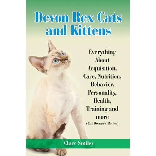 Devon Rex Cats and Kittens Everything about Acquisition, Care, Nutrition, Behavior, Personality, Health, Training and More (Cat Owner's Books)
