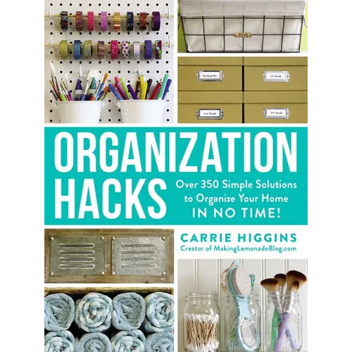 Organization Hacks: Over 350 Simple Solutions to Organize Your Home in No Time!