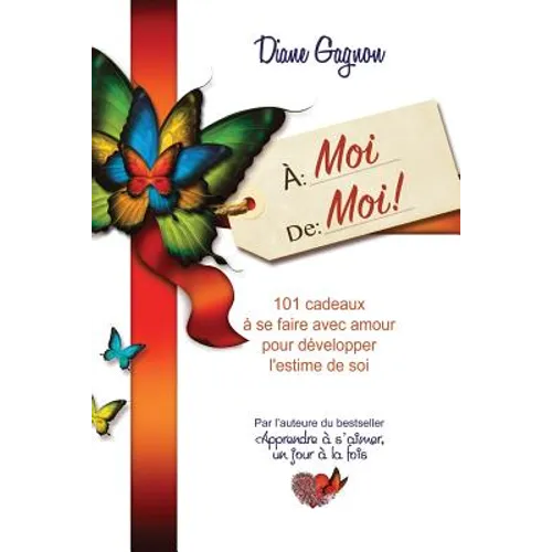 À moi de moi!: 101 cadeaux à se faire avec amour pour développer l'estime de soi