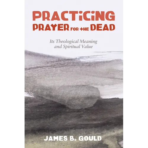 Practicing Prayer for the Dead: Its Theological Meaning and Spiritual Value