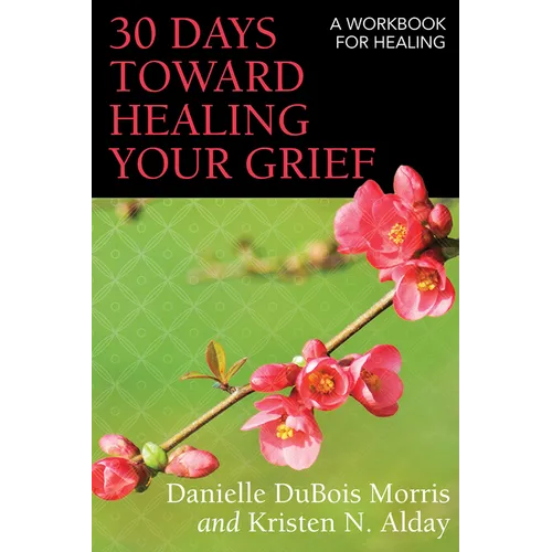 30 Days Toward Healing Your Grief: A Workbook for Healing