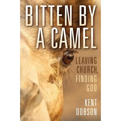 Bitten By a Camel: Leaving Church, Finding God