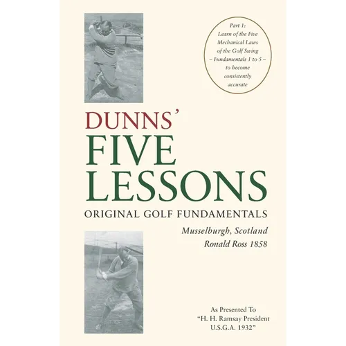 DUNNS' FIVE LESSONS Original Golf Fundamentals Musselburgh, Scotland Ronald Ross 1858: Learn of the Five Mechanical Laws of the Golf Swing - Fundament