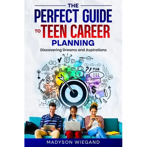 The Perfect Guide to Teen Career Planning: Discovering Dreams and Aspirations