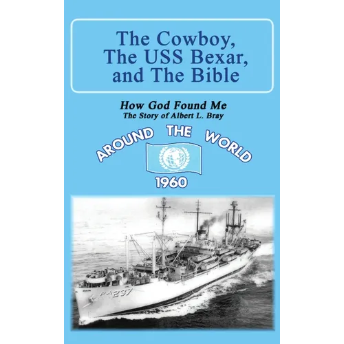 The Cowboy, the USS Bexar, and the Bible: How God Found Me - The Story of Albert L. Bray