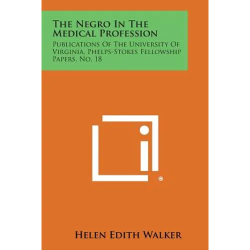The Negro in the Medical Profession: Publications of the University of Virginia, Phelps-Stokes Fellowship Papers, No. 18