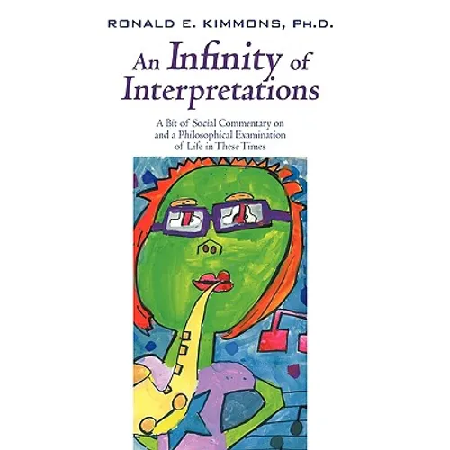 An Infinity of Interpretations: A Bit of Social Commentary on and a Philosophical Examination of Life in These Times