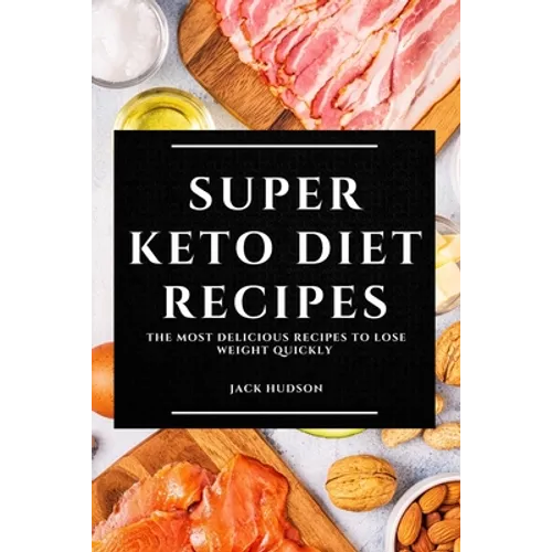 Super Keto Diet Recipes: The Most Delicious Recipes to Lose Weight Quickly