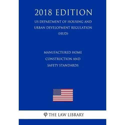 Manufactured Home Construction and Safety Standards (US Department of Housing and Urban Development Regulation) (HUD) (2018 Edition)