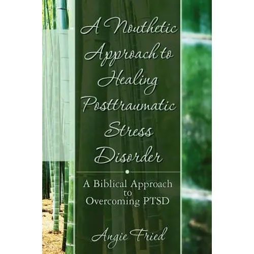 A Nouthetic Approach to Healing Posttraumatic Stress Disorder: A Biblical Approach to Overcoming PTSD