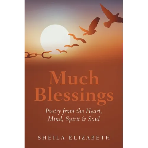 Much Blessings: Poetry from the Heart, Mind, Spirit & Soul