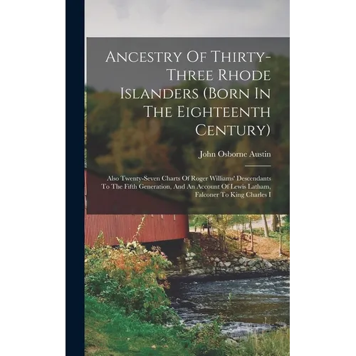 Ancestry Of Thirty-three Rhode Islanders (born In The Eighteenth Century): Also Twenty-seven Charts Of Roger Williams' Descendants To The Fifth Genera