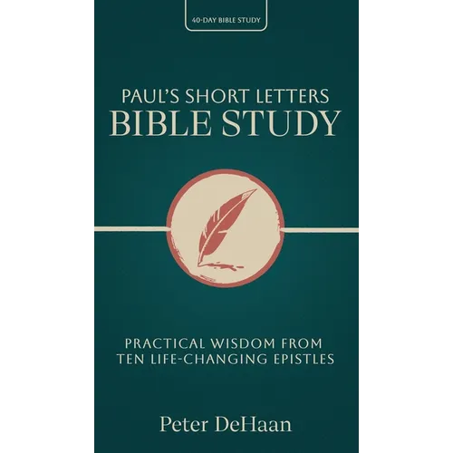 Paul's Short Letters Bible Study: Practical Wisdom from Ten Life-Changing Epistles