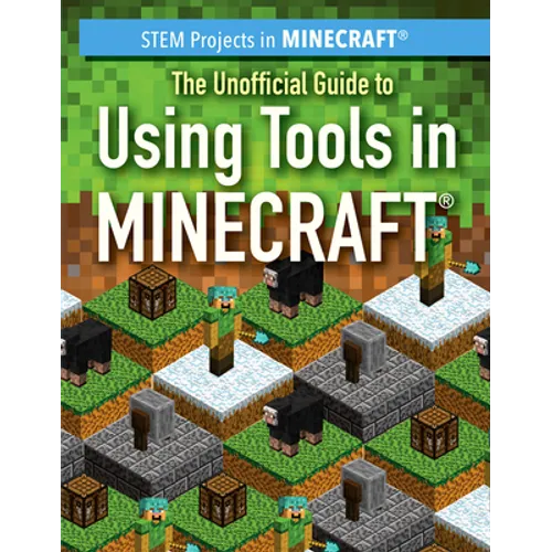 The Unofficial Guide to Using Tools in Minecraft(r)