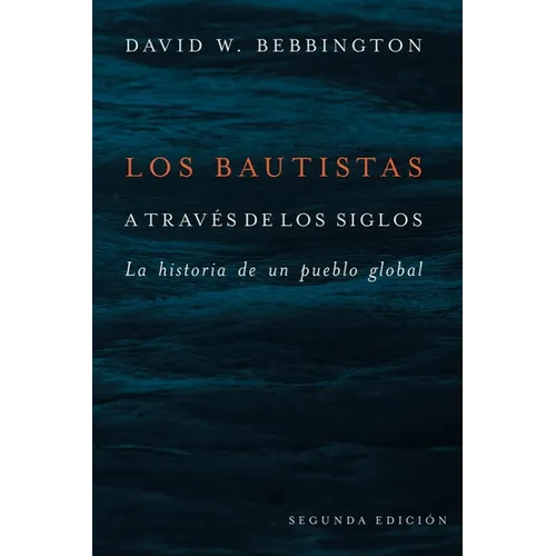Bautistas a Trav駸 de Los Siglos: La Historia de Un Pueblo Global (Segunda Edicion)