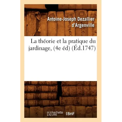 La Théorie Et La Pratique Du Jardinage, (4e Éd) (Éd.1747)