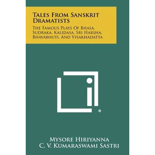 Tales From Sanskrit Dramatists: The Famous Plays Of Bhasa, Sudraka, Kalidasa, Sri Harsha, Bhavabhuti, And Visakhadatta