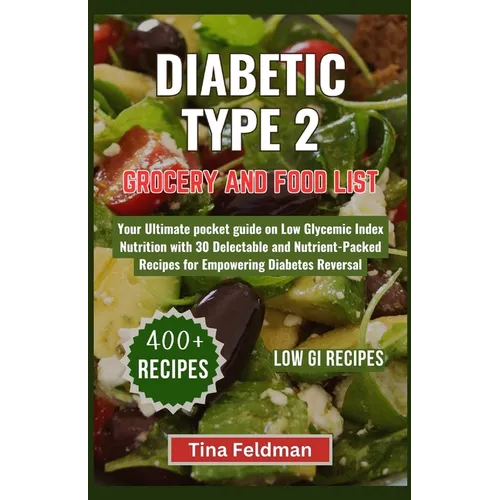 Diabetic Type 2 Grocery and Food List: Your Ultimate pocket guide on Low Glycemic Index Nutrition with 30 Delectable and Nutrient-Packed Recipes for E