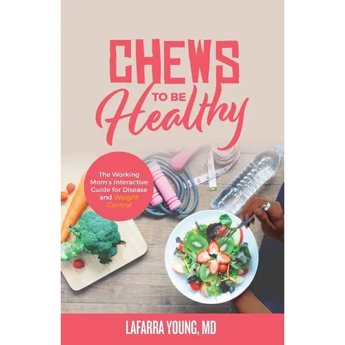 Chews to Be Healthy: The Working Mom's Interactive Guide for Disease and Weight Control