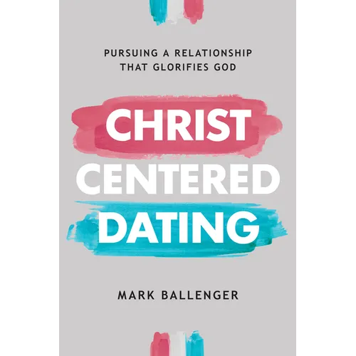 Christ-Centered Dating: Pursuing a Relationship That Glorifies God