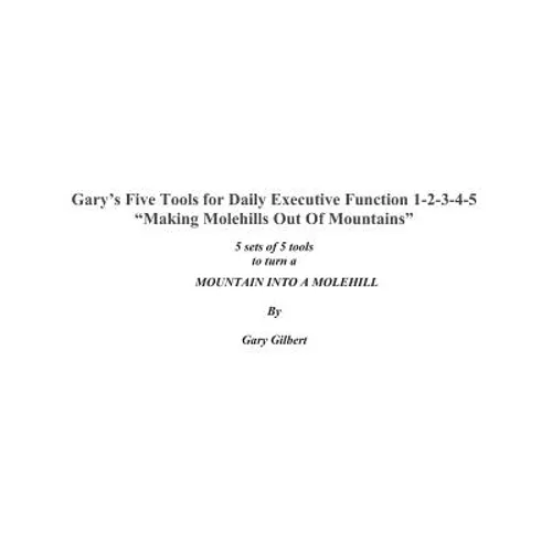 Gary's Five Tools for Executive Function 1-2-3-4-5: Making molehills out of mountains