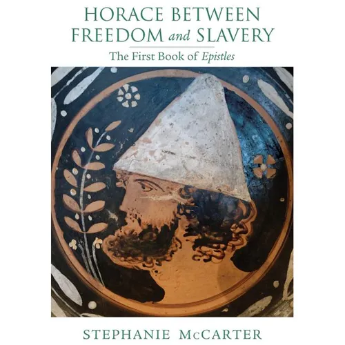Horace Between Freedom and Slavery: The First Book of Epistles