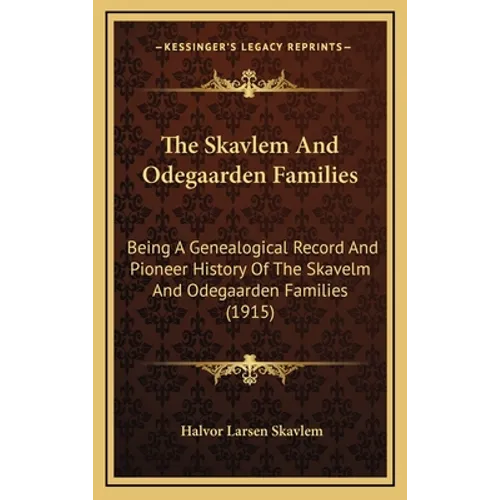 The Skavlem And Odegaarden Families: Being A Genealogical Record And Pioneer History Of The Skavelm And Odegaarden Families (1915)