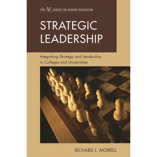 Strategic Leadership: Integrating Strategy and Leadership in Colleges and Universities