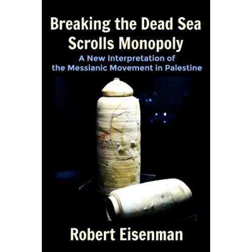 Breaking the Dead Sea Scrolls Monopoly: A New Interpretation of the Messianic Movement in Palestine