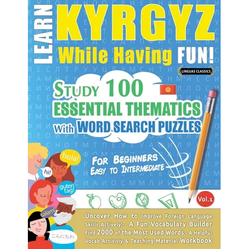 Learn Kyrgyz While Having Fun! - For Beginners: Easy to Intermediate - Study 100 Essential Thematics with Word Search Puzzles - Vol.1
