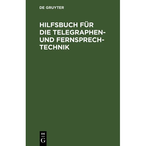 Hilfsbuch Für Die Telegraphen- Und Fernsprechtechnik