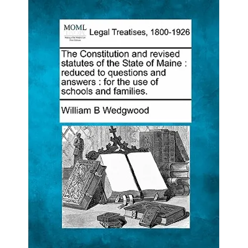 The Constitution and Revised Statutes of the State of Maine: Reduced to Questions and Answers: For the Use of Schools and Families.