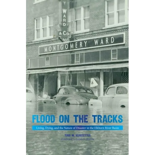 Flood on the Tracks: Living, Dying, and the Nature of Disaster in the Elkhorn River Basin