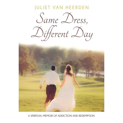 Same Dress, Different Day: A Spiritual Memoir of Addiction and Redemption
