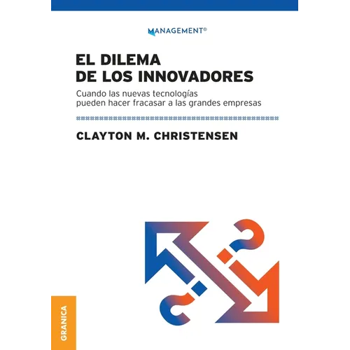Dilema De Los Innovadores (Nueva Edición): Cuando Las Nuevas Tecnologías Pueden Hacer Fracasar A Las Grandes Empresas