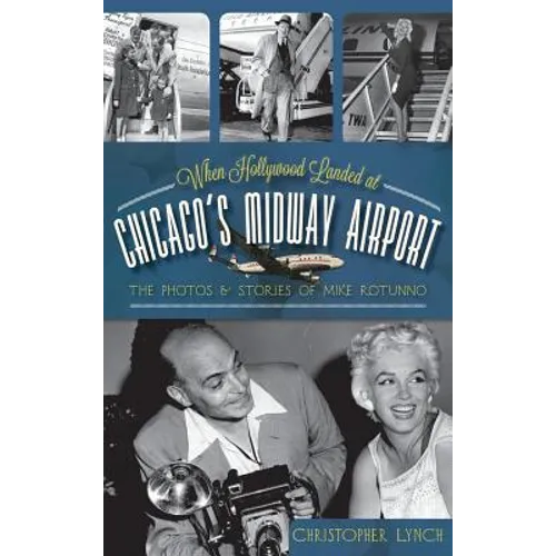 When Hollywood Landed at Chicago's Midway Airport: The Photos and Stories of Mike Rotunno - Hardcover