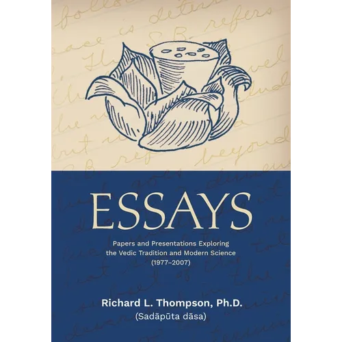 Essays: Papers and Presentations Exploring the Vedic Tradition and Modern Science (1977-2007)