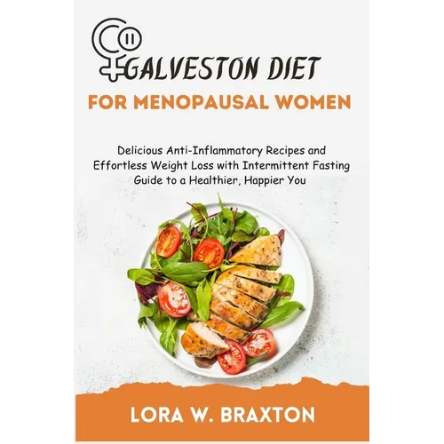 Galveston Diet for Menopausal Women: Delicious Anti-Inflammatory Recipes and Effortless Weight Loss with Intermittent Fasting Guide to a Healthier, Ha