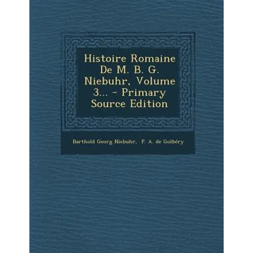 Histoire Romaine de M. B. G. Niebuhr, Volume 3... - Primary Source Edition