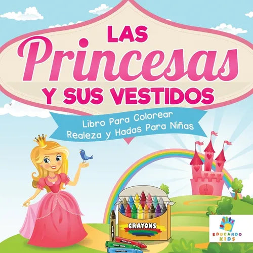 Las Princesas y sus Vestidos: Libro Para Colorear de Realeza y Hadas Para Niñas