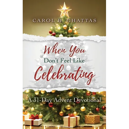 When You Don't Feel Like Celebrating: A 31-Day Advent Devotional