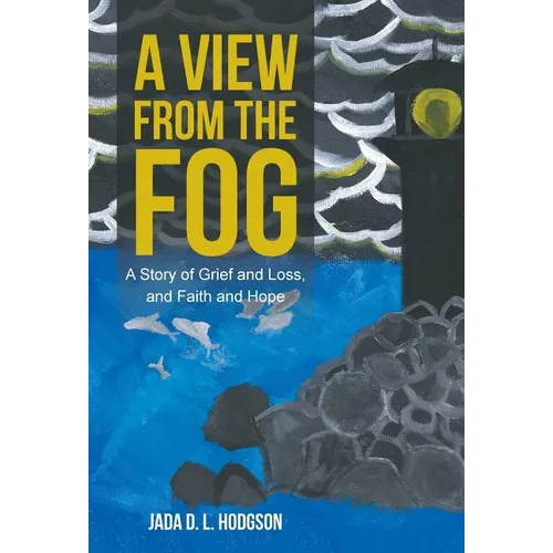 A View from the Fog: A Story of Grief and Loss, and Faith and Hope