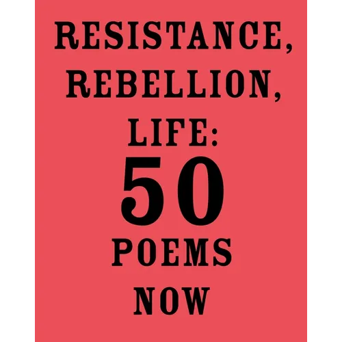 Resistance, Rebellion, Life: 50 Poems Now