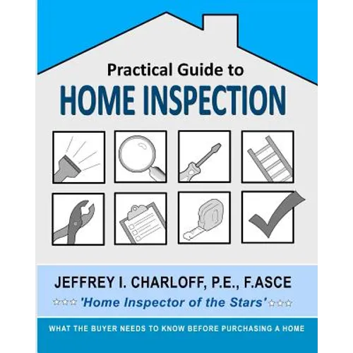 Practical Guide to Home Inspection: What you need to know before you buy a home