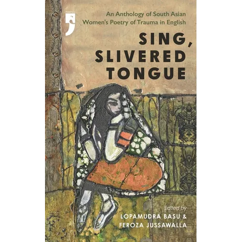 Sing, Slivered Tongue: An Anthology of South Asian Women's Poetry of Trauma in English
