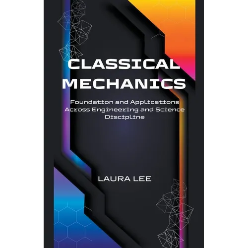 Classical Mechanics Foundation and Applications Across Engineering and Science Discipline