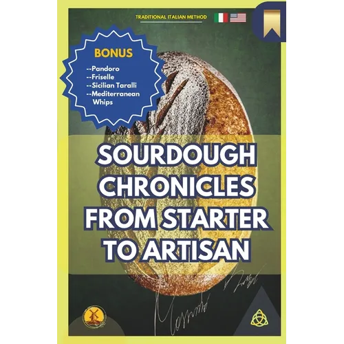 Sourdough Chronicles From Starter to Artisan: The Ultimate Guide to Traditional Italian Bread Making