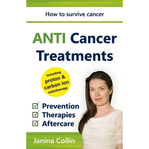 ANTI Cancer Treatments: How to survive cancer - Prevention - Therapies - Aftercare - including proton & carbon ion radiotherapy